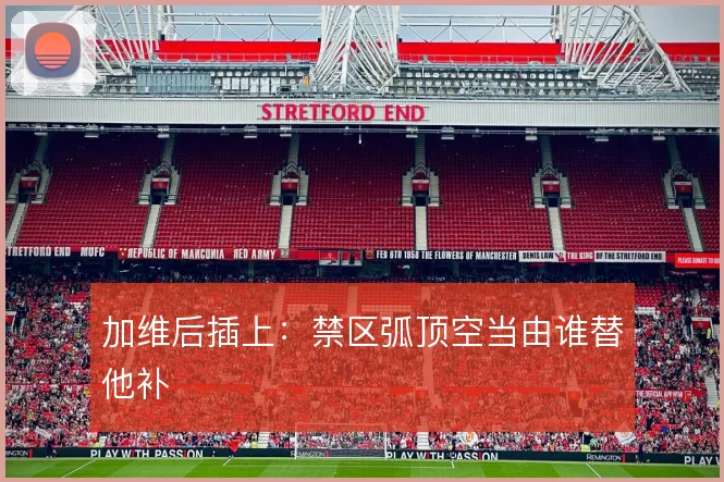 加维后插上:禁区弧顶空当由谁替他补