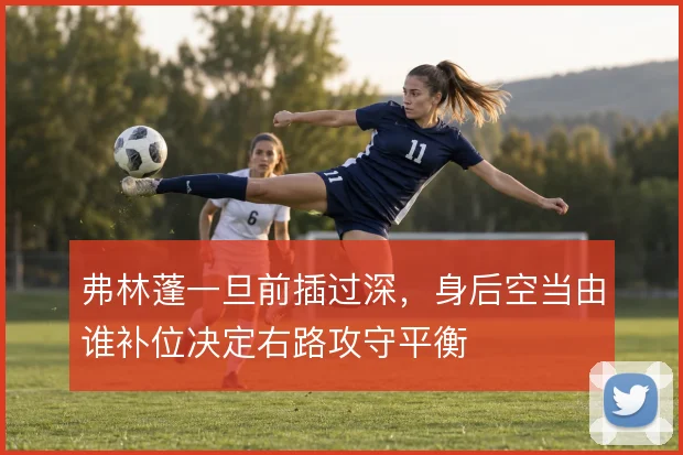 弗林蓬一旦前插过深,身后空当由谁补位决定右路攻守平衡