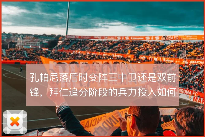 孔帕尼落后时变阵三中卫还是双前锋,拜仁追分阶段的兵力投入如何取舍