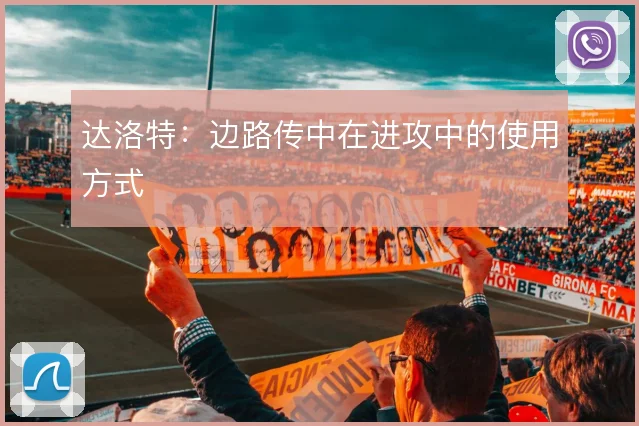 达洛特:边路传中在进攻中的使用方式