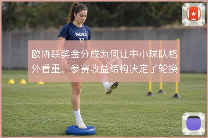 欧协联奖金分成为何让中小球队格外看重,参赛收益结构决定了轮换取舍
