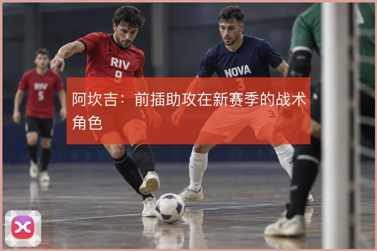 阿坎吉:前插助攻在新赛季的战术角色