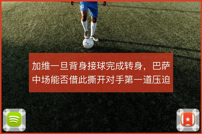 加维一旦背身接球完成转身，巴萨中场能否借此撕开对手第一道压迫线