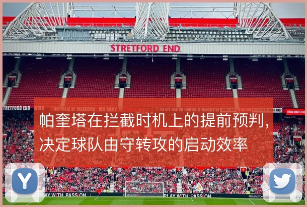 帕奎塔在拦截时机上的提前预判,决定球队由守转攻的启动效率