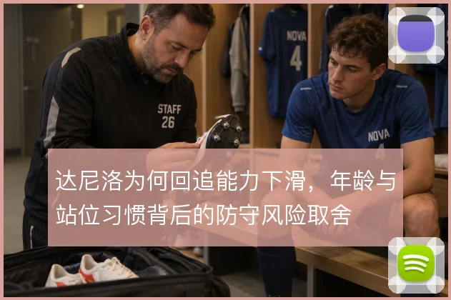 达尼洛为何回追能力下滑，年龄与站位习惯背后的防守风险取舍
