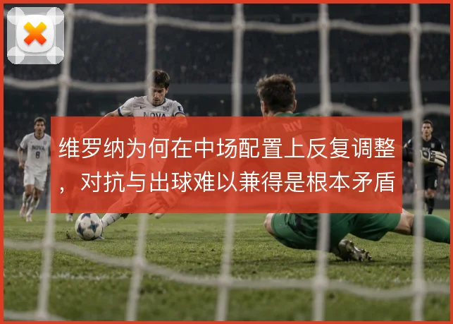 维罗纳为何在中场配置上反复调整,对抗与出球难以兼得是根本矛盾